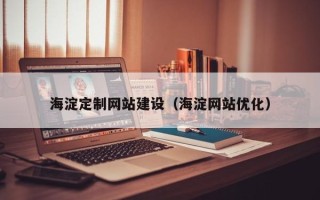 巴音郭楞蒙古海淀定制网站建设（海淀网站优化）