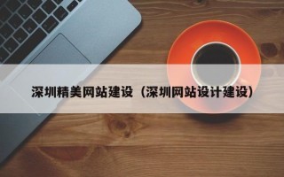 巴音郭楞蒙古深圳精美网站建设（深圳网站设计建设）